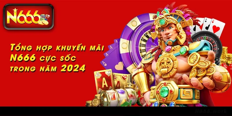 Tổng hợp khuyến mãi N666 cực sốc trong năm 2024