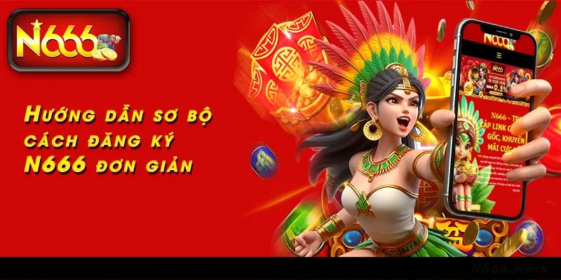Hướng dẫn sơ bộ cách đăng ký N666 đơn giản